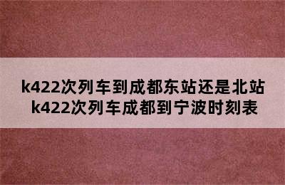 k422次列车到成都东站还是北站 k422次列车成都到宁波时刻表